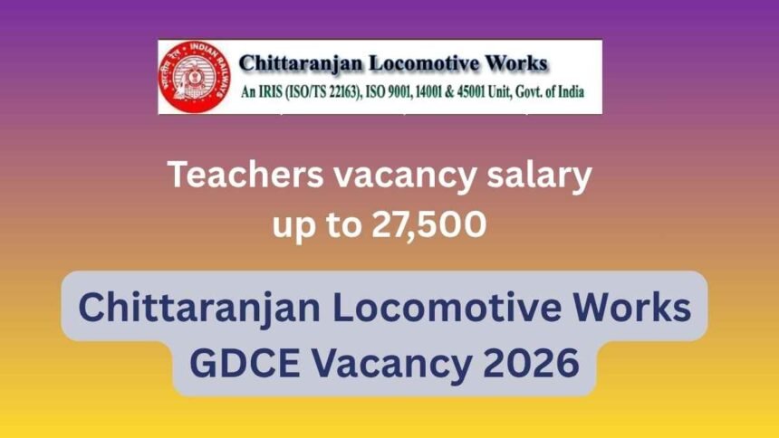 Chittaranjan Locomotive Works CLW JE, DMS & School Teacher Recruitment 2026